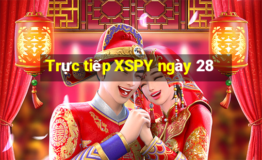 Trực tiếp XSPY ngày 28