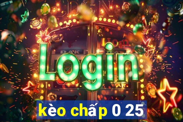 kèo chấp 0 25