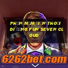 Phần mềm điện thoại di động Fun Seven Cloud