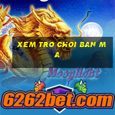 xem tro choi ban ma