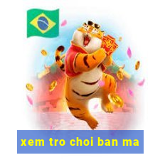 xem tro choi ban ma