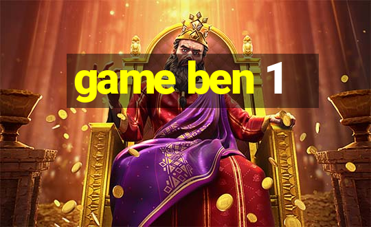 game ben 1