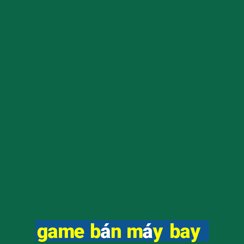 game bán máy bay