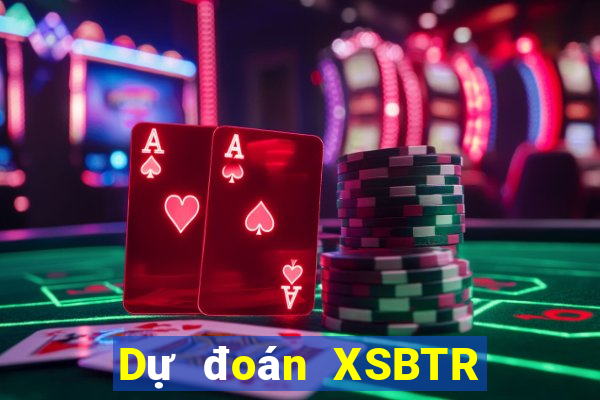 Dự đoán XSBTR ngày 28