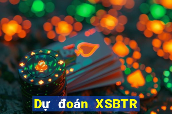 Dự đoán XSBTR ngày 28