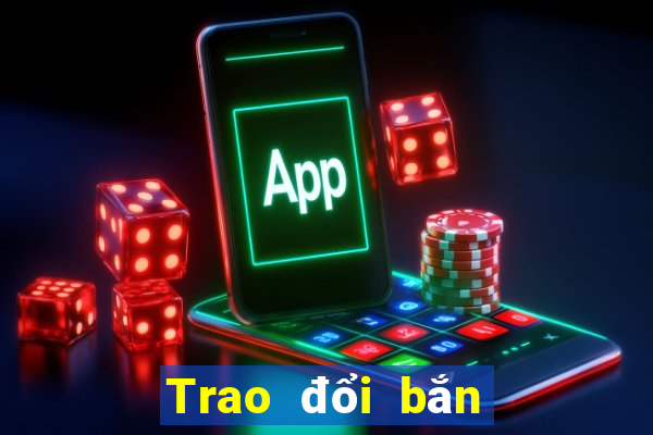 Trao đổi bắn cá trực tuyến