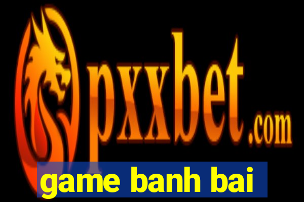 game banh bai