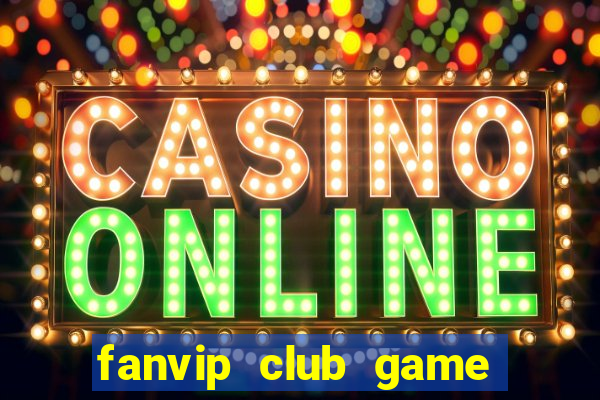 fanvip club game bài có cổng thanh toán