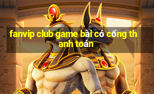 fanvip club game bài có cổng thanh toán