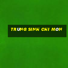 trùng sinh chi môn