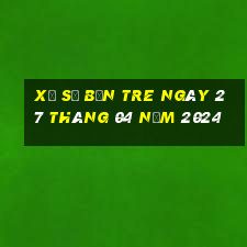 xổ số bến tre ngày 27 tháng 04 năm 2024