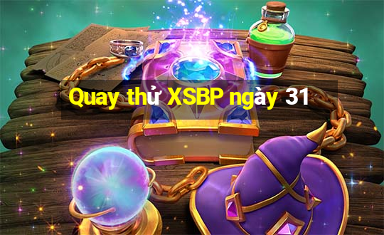 Quay thử XSBP ngày 31