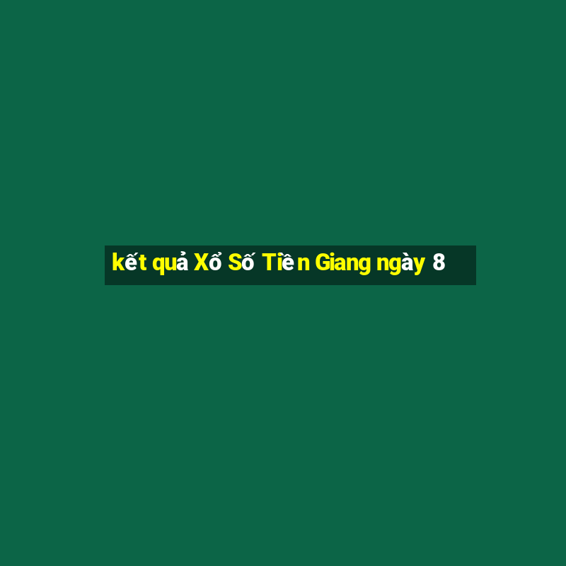 kết quả Xổ Số Tiền Giang ngày 8