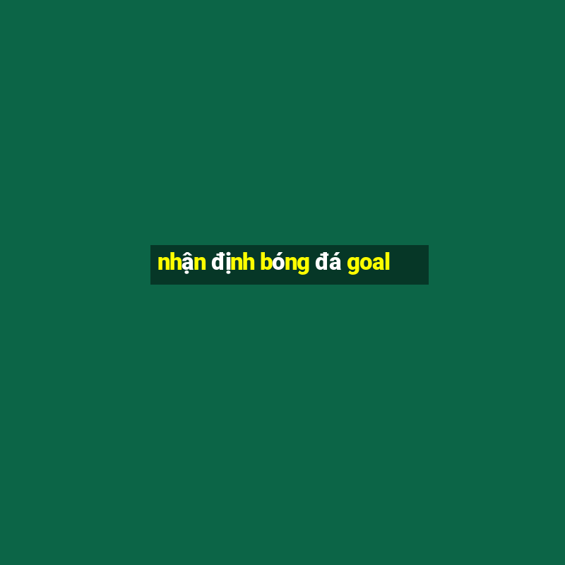 nhận định bóng đá goal