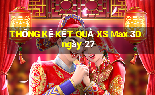 THỐNG KÊ KẾT QUẢ XS Max 3D ngày 27