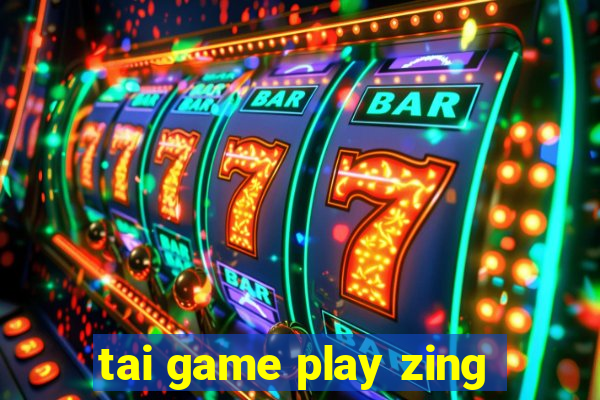 tai game play zing