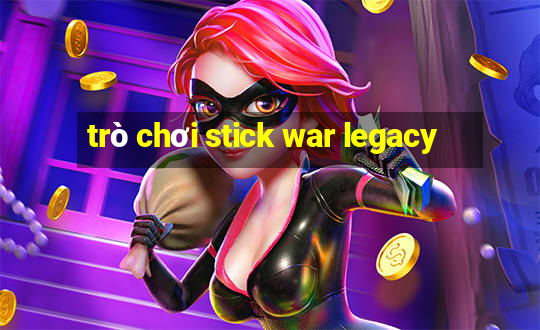 trò chơi stick war legacy