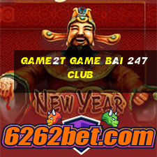 Game2T Game Bài 247 Club