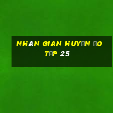 nhân gian huyền ảo tập 25