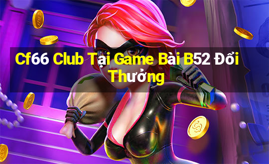 Cf66 Club Tại Game Bài B52 Đổi Thưởng