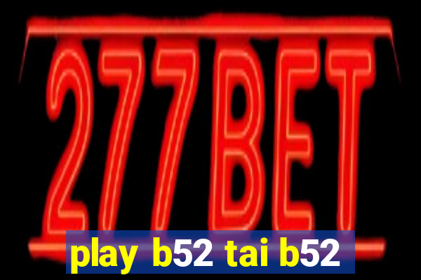 play b52 tai b52