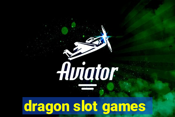 dragon slot games