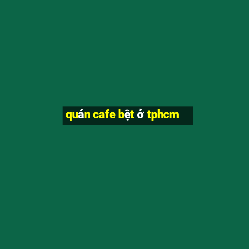 quán cafe bệt ở tphcm