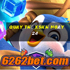 Quay thử XSKH ngày 24