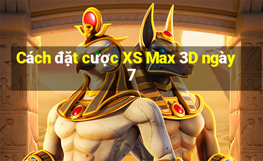 Cách đặt cược XS Max 3D ngày 7