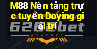 M88 Nền tảng trực tuyến Doying giải trí