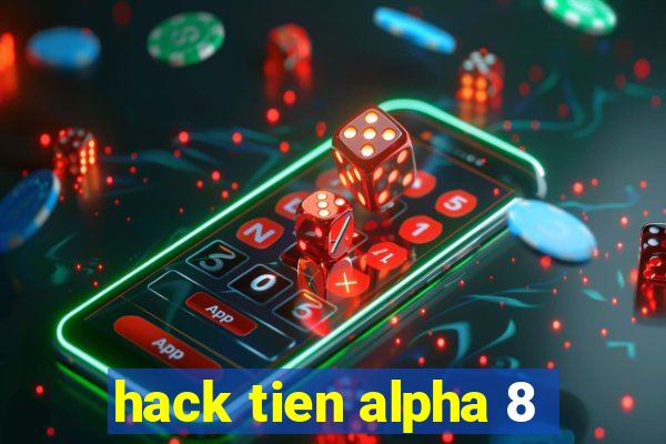 hack tien alpha 8