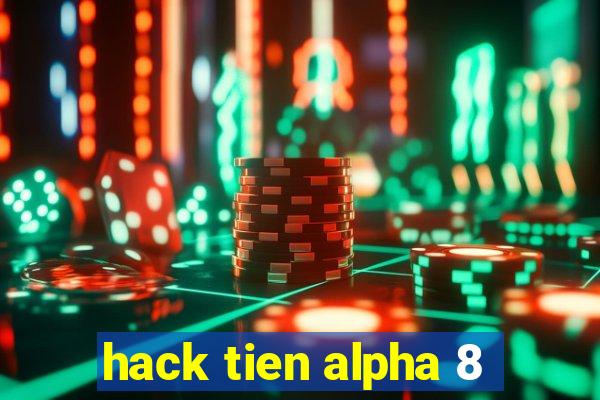 hack tien alpha 8