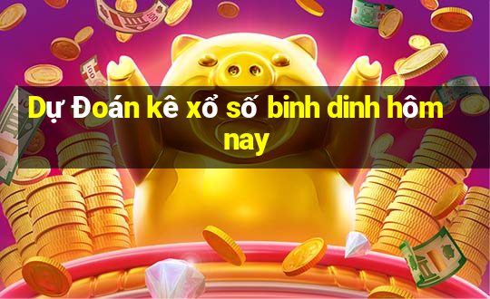 Dự Đoán kê xổ số binh dinh hôm nay