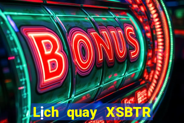 Lịch quay XSBTR ngày 1