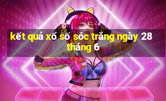 kết quả xổ số sóc trăng ngày 28 tháng 6