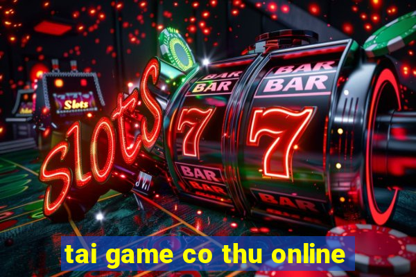 tai game co thu online