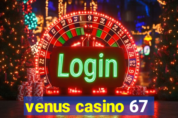 venus casino 67