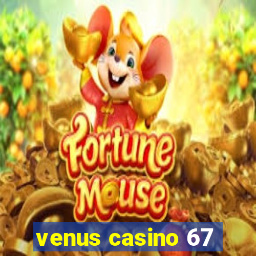 venus casino 67