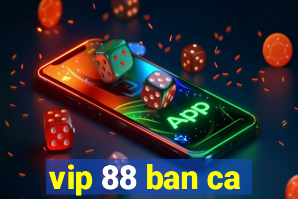 vip 88 ban ca