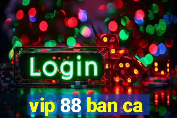 vip 88 ban ca