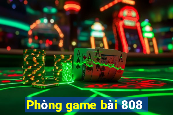 Phòng game bài 808