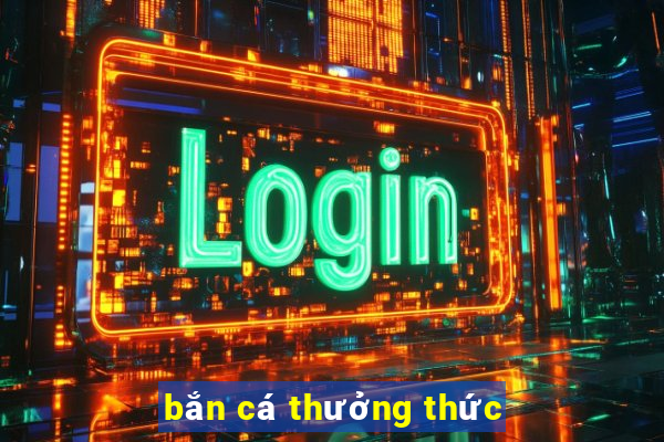 bắn cá thưởng thức