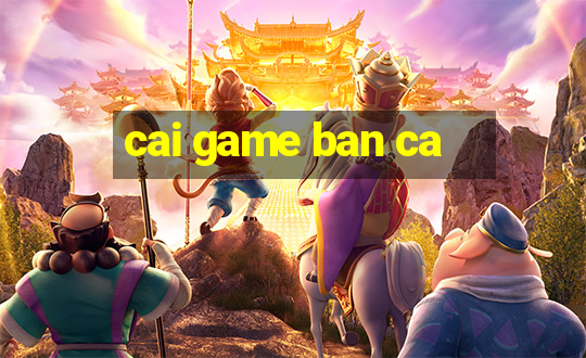 cai game ban ca