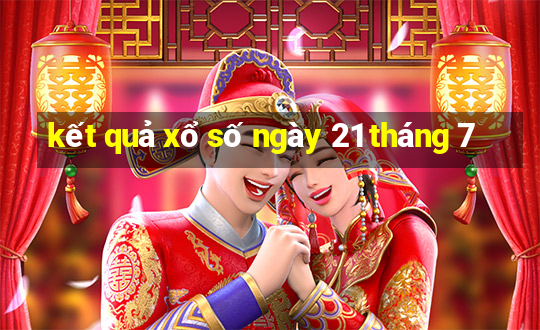 kết quả xổ số ngày 21 tháng 7