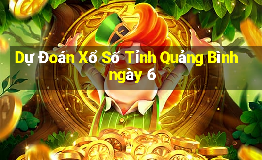 Dự Đoán Xổ Số Tỉnh Quảng Bình ngày 6