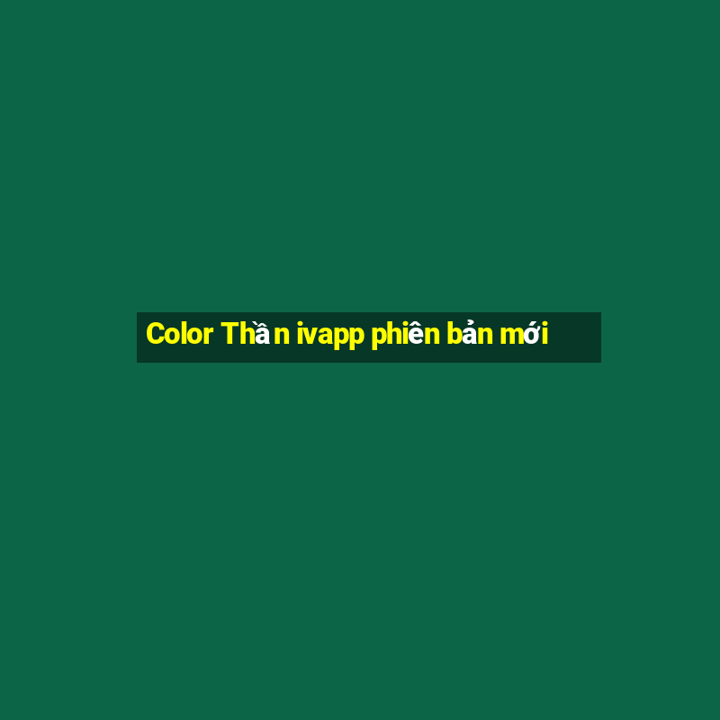 Color Thần ivapp phiên bản mới