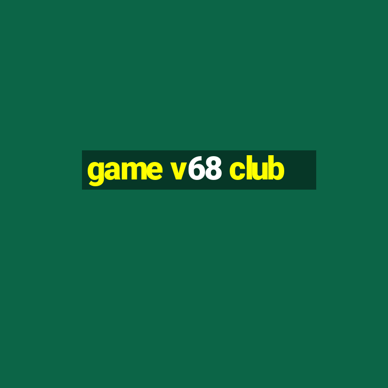 game v68 club