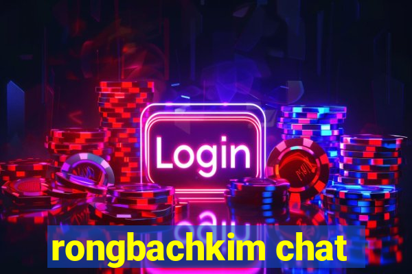 rongbachkim chat