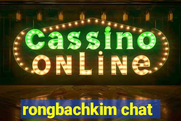 rongbachkim chat