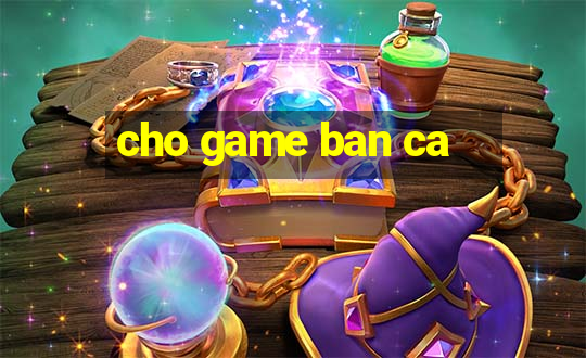 cho game ban ca